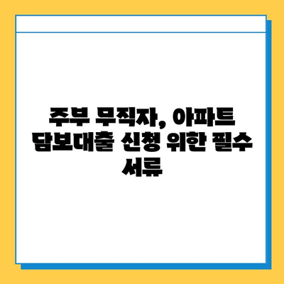 주부 무직자, 아파트 담보대출 추가 한도 조회 & 신청 가이드 | 한도 계산, 필요 서류, 주의 사항