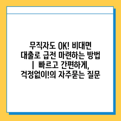 무직자도 OK! 비대면 대출로 급전 마련하는 방법 | 빠르고 간편하게, 걱정없이!