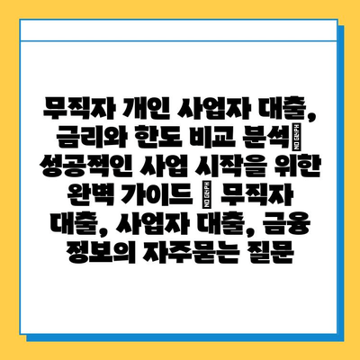 무직자 개인 사업자 대출, 금리와 한도 비교 분석| 성공적인 사업 시작을 위한 완벽 가이드 | 무직자 대출, 사업자 대출, 금융 정보