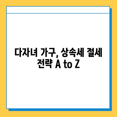 상속세 자녀 공제 1인당 5억원, 다자녀 가구 상속세 절세 전략 | 상속세 계산, 상속세 신고, 상속 재산