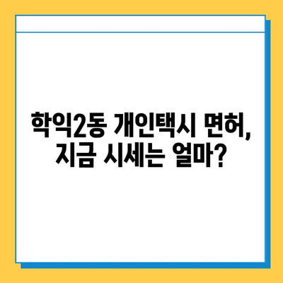 인천 미추홀구 학익2동 개인택시 면허 매매 가격| 오늘 시세, 자격조건, 월수입, 양수 교육 | 번호판, 넘버값, 상세 정보
