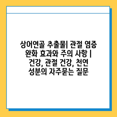 상어연골 추출물| 관절 염증 완화 효과와 주의 사항 | 건강, 관절 건강, 천연 성분