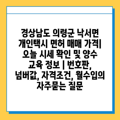 경상남도 의령군 낙서면 개인택시 면허 매매 가격| 오늘 시세 확인 및 양수 교육 정보 | 번호판, 넘버값, 자격조건, 월수입