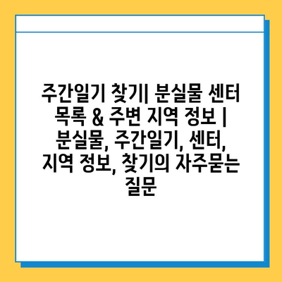 주간일기 찾기| 분실물 센터 목록 & 주변 지역 정보 | 분실물, 주간일기, 센터, 지역 정보, 찾기