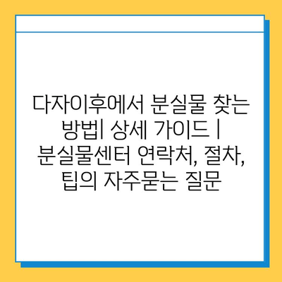 다자이후에서 분실물 찾는 방법| 상세 가이드 | 분실물센터 연락처, 절차, 팁