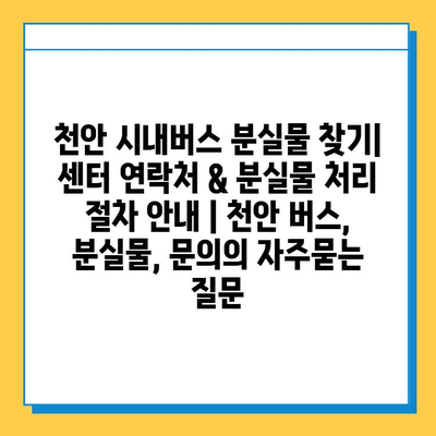 천안 시내버스 분실물 찾기| 센터 연락처 & 분실물 처리 절차 안내 | 천안 버스, 분실물, 문의