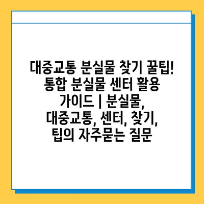 대중교통 분실물 찾기 꿀팁! 통합 분실물 센터 활용 가이드 | 분실물, 대중교통, 센터, 찾기, 팁