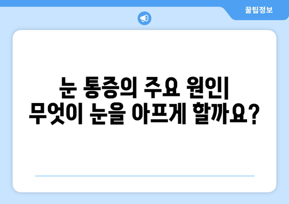 눈 통증, 왜 생길까? | 원인, 관련 질환, 진단 및 치료