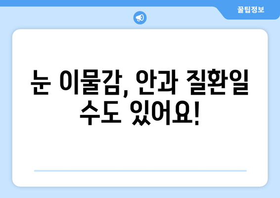 눈 이물감의 주요 원인 6가지| 이물질, 통증, 가려움 해결 팁 | 눈 건강, 안과 질환, 눈 관리