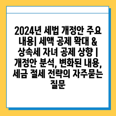 2024년 세법 개정안 주요 내용| 세액 공제 확대 & 상속세 자녀 공제 상향 | 개정안 분석, 변화된 내용, 세금 절세 전략