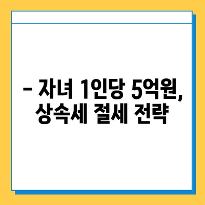 다자녀 가족 상속세 혜택, 자녀 1인당 5억원 공제 받는 방법 | 상속세, 상속, 증여, 세금, 절세