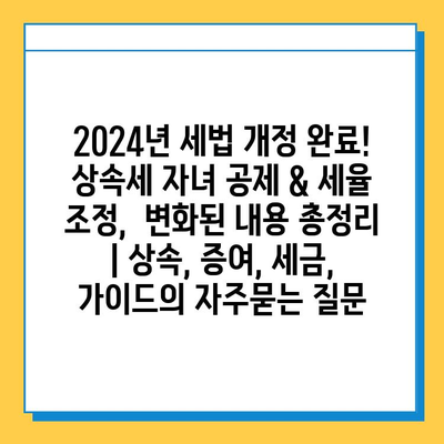 2024년 세법 개정 완료! 상속세 자녀 공제 & 세율 조정, 변화된 내용 총정리 | 상속, 증여, 세금, 가이드