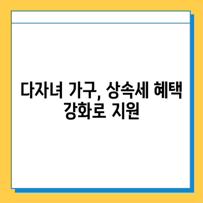 상속세 손질| 자녀 공제 1인당 5억 확대, 다자녀 가구 특혜 강화 | 상속세 개편, 부동산 상속, 세금 절세
