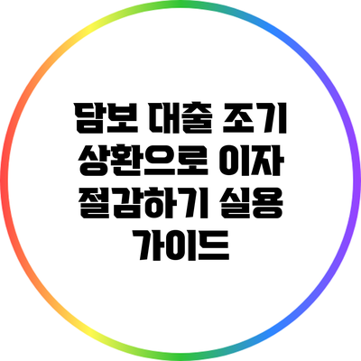 담보 대출 조기 상환으로 이자 절감하기: 실용 가이드