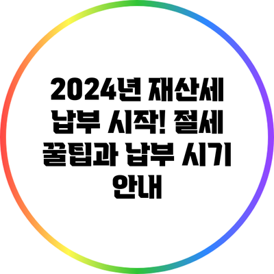 2024년 재산세 납부 시작! 절세 꿀팁과 납부 시기 안내