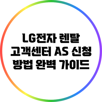 LG전자 렌탈 고객센터 AS 신청 방법 완벽 가이드