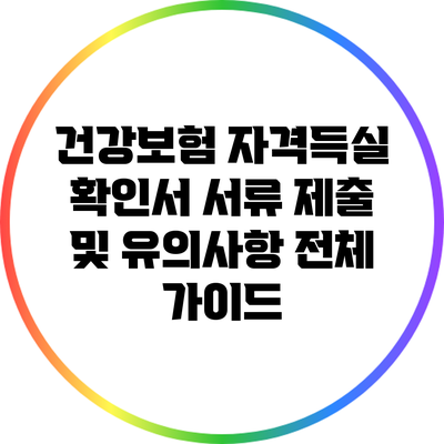 건강보험 자격득실 확인서: 서류 제출 및 유의사항 전체 가이드