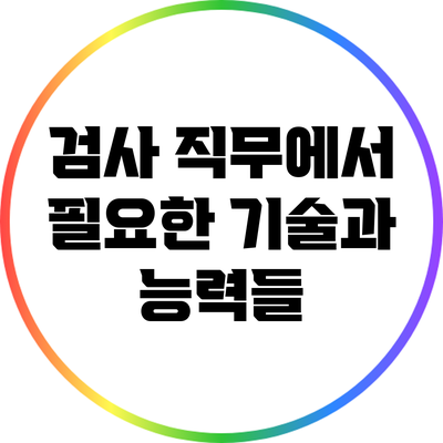 검사 직무에서 필요한 기술과 능력들