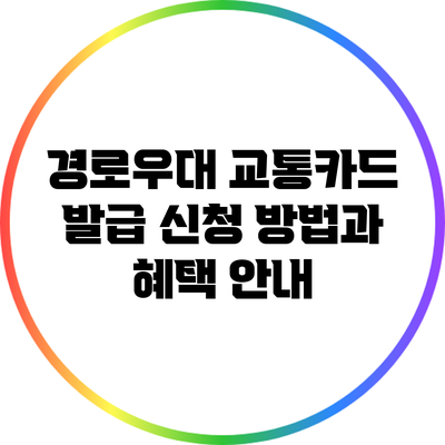 경로우대 교통카드 발급 신청 방법과 혜택 안내