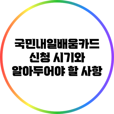 국민내일배움카드 신청 시기와 알아두어야 할 사항