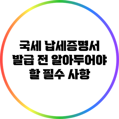 국세 납세증명서 발급 전 알아두어야 할 필수 사항
