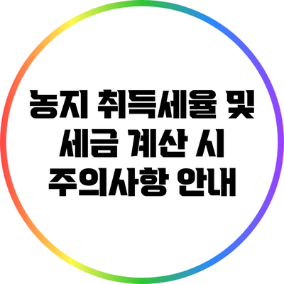 농지 취득세율 및 세금 계산 시 주의사항 안내