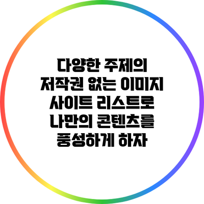 다양한 주제의 저작권 없는 이미지 사이트 리스트로 나만의 콘텐츠를 풍성하게 하자