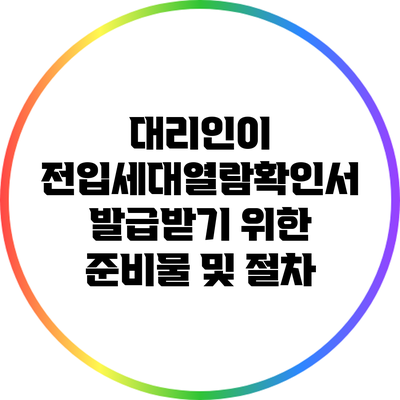 대리인이 전입세대열람확인서 발급받기 위한 준비물 및 절차