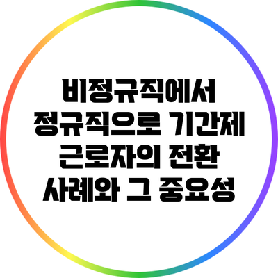 비정규직에서 정규직으로: 기간제 근로자의 전환 사례와 그 중요성