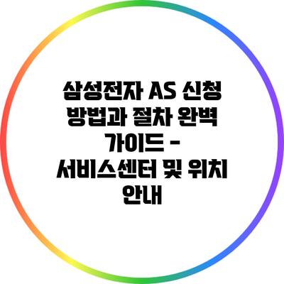 삼성전자 A/S 신청 방법과 절차 완벽 가이드 - 서비스센터 및 위치 안내
