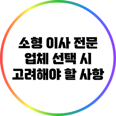 소형 이사 전문 업체 선택 시 고려해야 할 사항