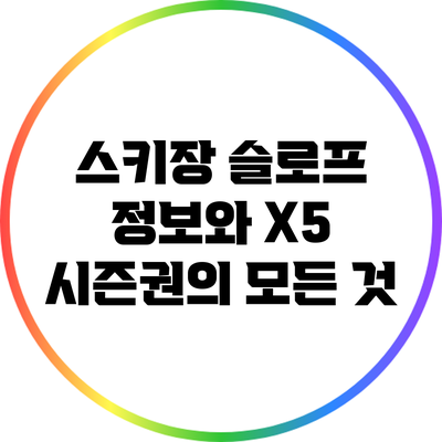 스키장 슬로프 정보와 X5 시즌권의 모든 것