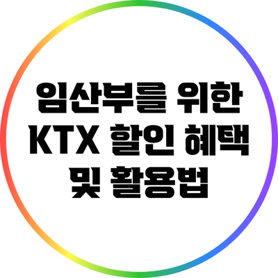 임산부를 위한 KTX 할인 혜택 및 활용법