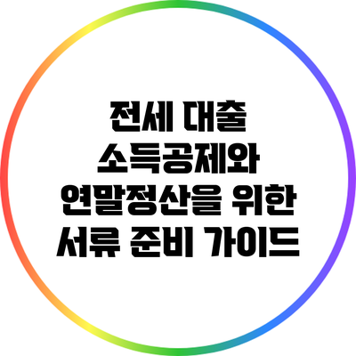 전세 대출 소득공제와 연말정산을 위한 서류 준비 가이드