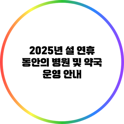 2025년 설 연휴 동안의 병원 및 약국 운영 안내