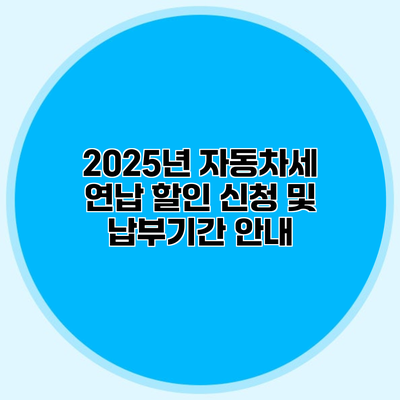 2025년 자동차세 연납 할인 신청 및 납부기간 안내