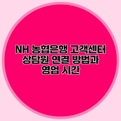 NH 농협은행 고객센터 상담원 연결 방법과 영업 시간