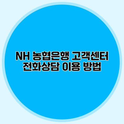 NH 농협은행 고객센터 전화상담 이용 방법
