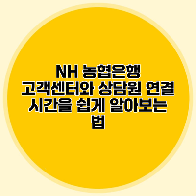 NH 농협은행 고객센터와 상담원 연결 시간을 쉽게 알아보는 법