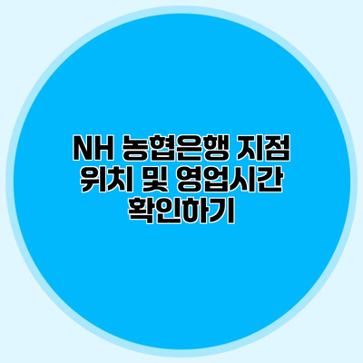 NH 농협은행 지점 위치 및 영업시간 확인하기