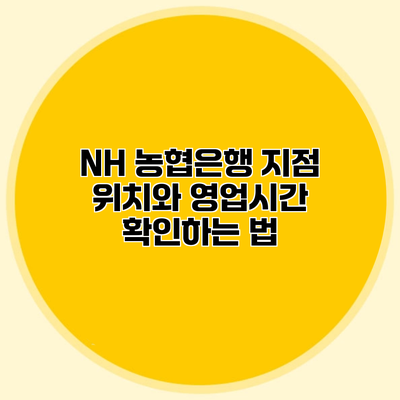 NH 농협은행 지점 위치와 영업시간 확인하는 법