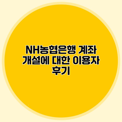 NH농협은행 계좌 개설에 대한 이용자 후기