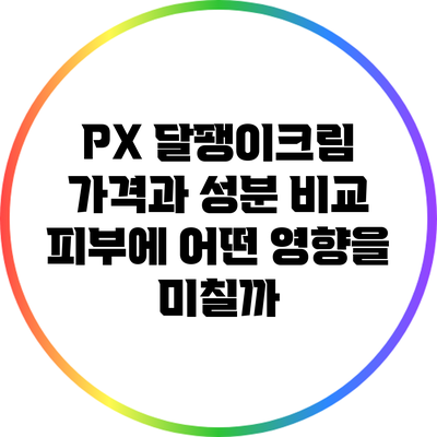 PX 달팽이크림 가격과 성분 비교: 피부에 어떤 영향을 미칠까?