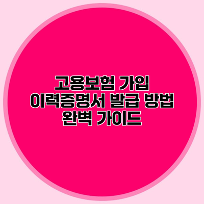 고용보험 가입 이력증명서 발급 방법 완벽 가이드