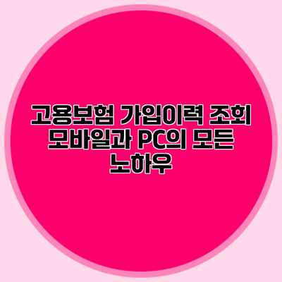 고용보험 가입이력 조회 모바일과 PC의 모든 노하우