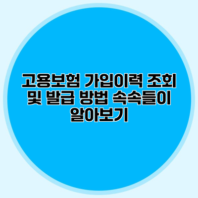 고용보험 가입이력 조회 및 발급 방법 속속들이 알아보기
