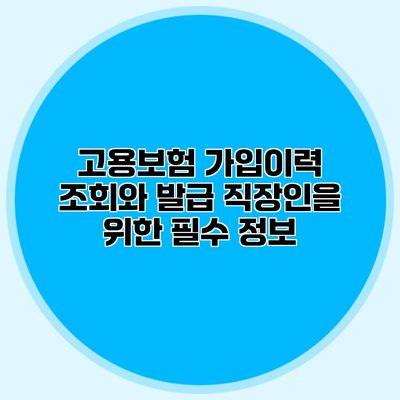 고용보험 가입이력 조회와 발급 직장인을 위한 필수 정보