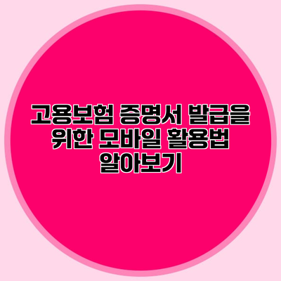 고용보험 증명서 발급을 위한 모바일 활용법 알아보기