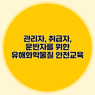 관리자, 취급자, 운반자를 위한 유해화학물질 안전교육