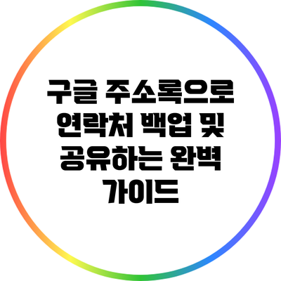 구글 주소록으로 연락처 백업 및 공유하는 완벽 가이드